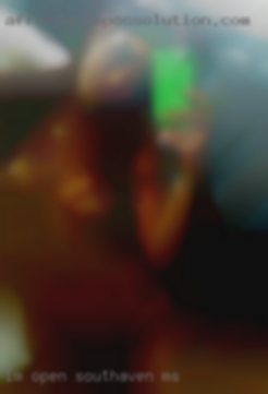 Im open to in Southaven, MS chat and or more.