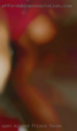 Open near Frisco, Texas minded, friendly, sexy.